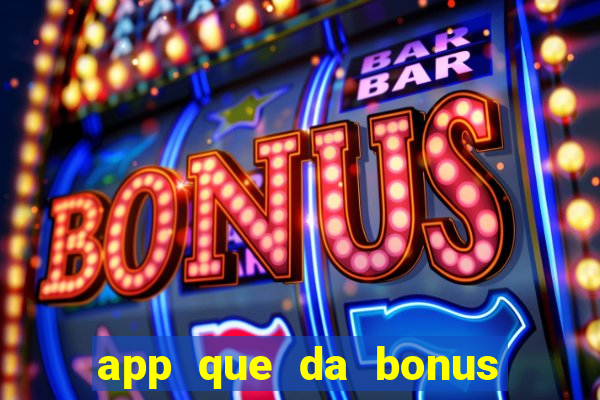 app que da bonus no cadastro